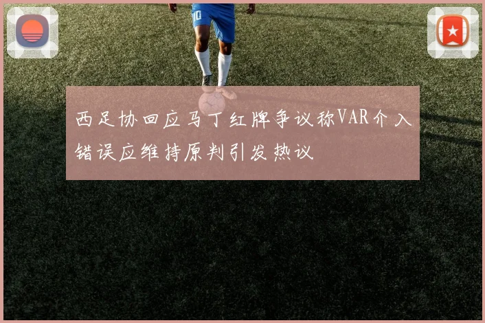 西足协回应马丁红牌争议称VAR介入错误应维持原判引发热议