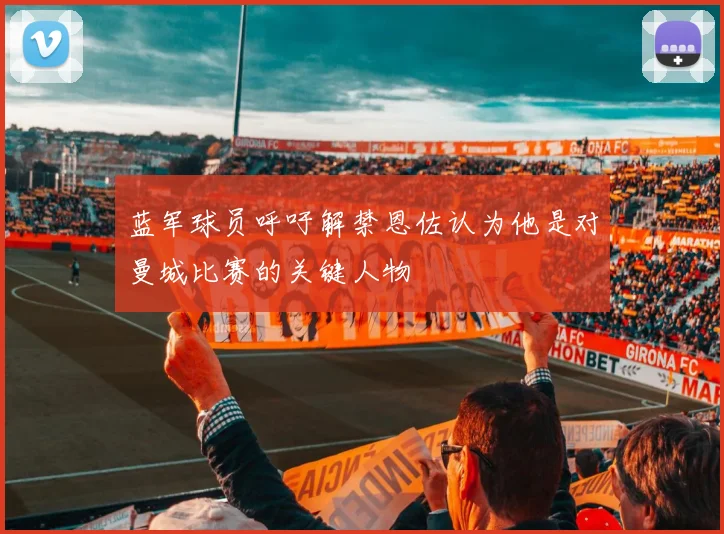 蓝军球员呼吁解禁恩佐认为他是对曼城比赛的关键人物