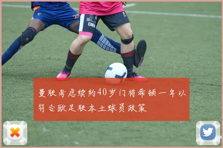 曼联考虑续约40岁门将希顿一年以符合欧足联本土球员政策