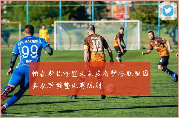 帕森斯称哈登未获应有赞誉联盟因其表现调整比赛规则