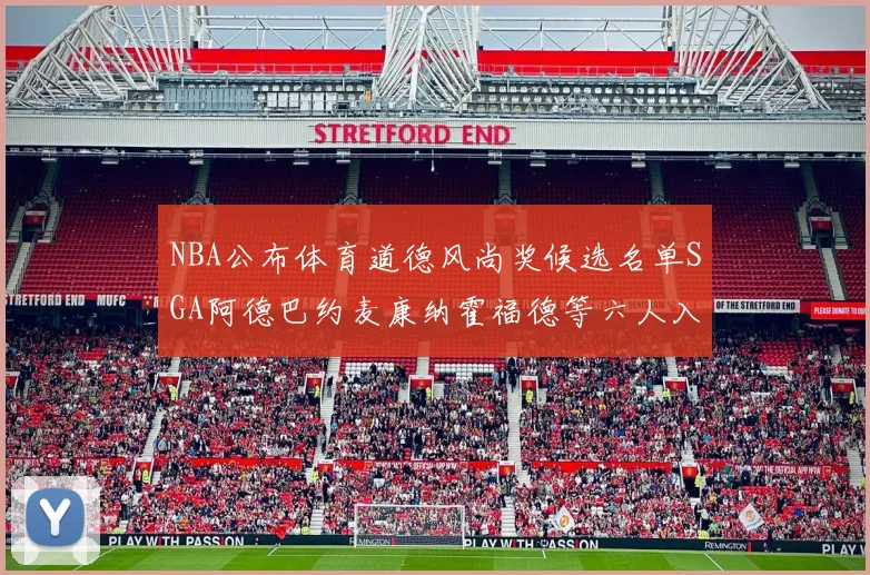 NBA公布体育道德风尚奖候选名单SGA阿德巴约麦康纳霍福德等六人入围